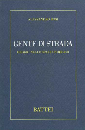 Gente di strada. Disagio nello spazio pubblico - Alessandro Bosi - Libro Battei 2014, Pensare la città | Libraccio.it