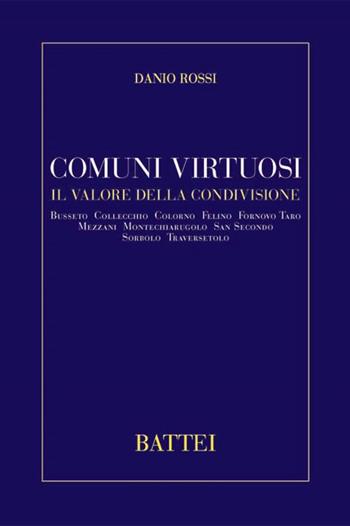 Comuni virtuosi. Il valore della condivisione Busseto, Collecchio, Colorno, Felino, Foornovo Taro, Mezzani, Montechiarugolo, San Secondo, Sorbolo, Traversetolo - Danio Rossi - Libro Battei 2017, Pensare la città | Libraccio.it