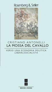 La mossa del cavallo. Verso una economia politica liberalsocialista - Cristiano Antonelli - Libro Rosenberg & Sellier 2010 | Libraccio.it