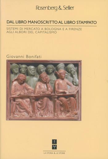 Dal libro manoscritto al libro stampato. Sistemi di mercato a Bologna e Firenze agli albori del capitalismo - Giovanni Bonifati - Libro Rosenberg & Sellier 2008, La storia & le storie | Libraccio.it