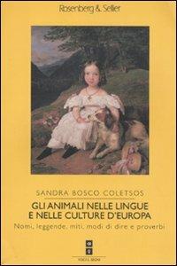 Gli animali nelle lingue e nelle culture d'Europa. Nomi, leggende, miti, modi di dire e proverbi - Sandra Bosco Coletsos - Libro Rosenberg & Sellier 2010, Voci & Segni | Libraccio.it