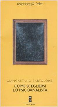 Come scegliersi lo psicoanalista - Giangaetano Bartolomei - Libro Rosenberg & Sellier 2011, Voci & Segni | Libraccio.it