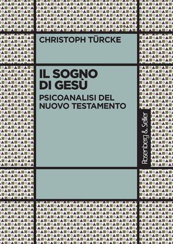 Il sogno di Gesù. Psicoanalisi del Nuovo Testamento - Christoph Türcke - Libro Rosenberg & Sellier 2013, Dubbio&Speranza | Libraccio.it