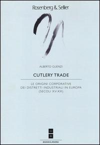 Cutlery trade. Le origini corporative dei distretti industriali in Europa (secoli XV-XX) - Alberto Guenzi - Libro Rosenberg & Sellier 2014, Sviluppo locale | Libraccio.it