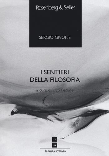 I sentieri della filosofia - Sergio Givone - Libro Rosenberg & Sellier 2015, Dubbio&Speranza | Libraccio.it