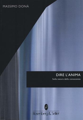 Dire l'anima. Sulla natura della conoscenza - Massimo Donà - Libro Rosenberg & Sellier 2016, Physis | Libraccio.it