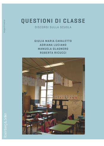 Questioni di classe. Discorsi sulla scuola - Giulia Maria Cavaletto, Adriana Luciano, Manuela Olagnero - Libro Rosenberg & Sellier 2016 | Libraccio.it