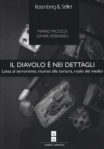 Il diavolo è nei dettagli. Lotta al terrorismo, ricorso alla tortura, ruolo dei medici - Mario Picozzi, Omar Ferrario - Libro Rosenberg & Sellier 2016, Dubbio&Speranza | Libraccio.it
