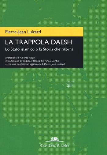 La trappola Daesh. Lo Stato islamico o la Storia che ritorna - Pierre-Jean Luizard - Libro Rosenberg & Sellier 2016, Orizzonti geopolitici | Libraccio.it