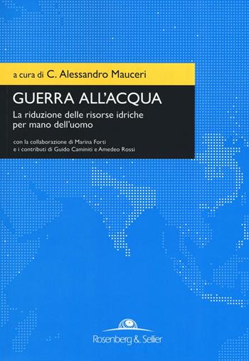 Guerra all'acqua. La riduzione delle risorse idriche per mano dell'uomo  - Libro Rosenberg & Sellier 2016, Orizzonti geopolitici | Libraccio.it