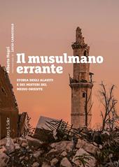 Il musulmano errante. Storia degli alauiti e dei misteri del Medio Oriente