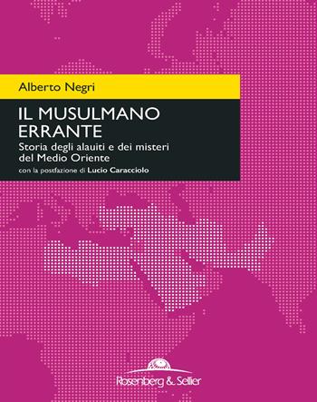 Il musulmano errante. Storia degli alauiti e dei misteri del Medio Oriente - Alberto Negri - Libro Rosenberg & Sellier 2017, Orizzonti geopolitici | Libraccio.it
