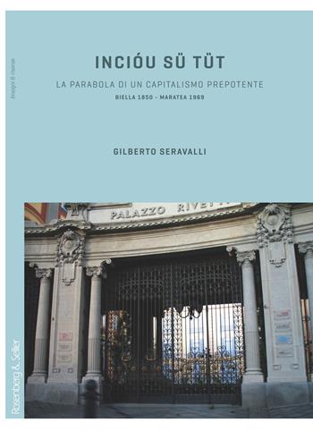 Incióu sü tüt. La parabola di un capitalismo prepotente. Biella 1850-Maratea 1969 - Gilberto Seravalli - Libro Rosenberg & Sellier 2018, Bisogni & risorse | Libraccio.it