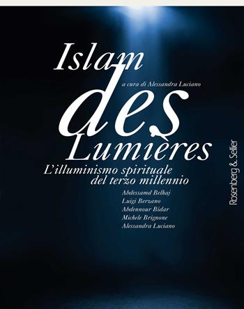 Islam des Lumières. L'illuminismo spirituale del terzo millennio - Abdessamd Belhaj, Luigi Berzano, Abdennour Bidar - Libro Rosenberg & Sellier 2017 | Libraccio.it