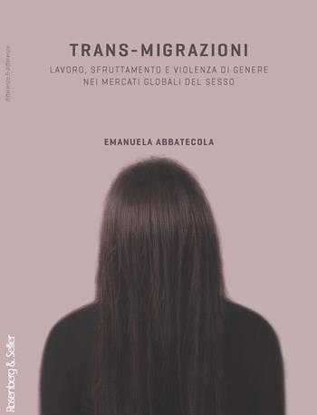 Trans-migrazioni. Lavoro, sfruttamento e violenza di genere nei mercati globali del sesso - Emanuela Abbatecola - Libro Rosenberg & Sellier 2018 | Libraccio.it