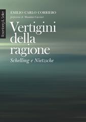 Vertigini della ragione. Schelling e Nietzsche. Nuova ediz.