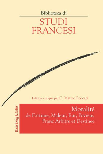 Moralité de fortune, maleur, eur, povreté, franc arbitre et destinee. Ediz. critica  - Libro Rosenberg & Sellier 2018, Biblioteca di studi francesi | Libraccio.it