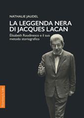 La leggenda nera di Jacques Lacan. Élisabeth Roudinesco e il suo metodo storiografico