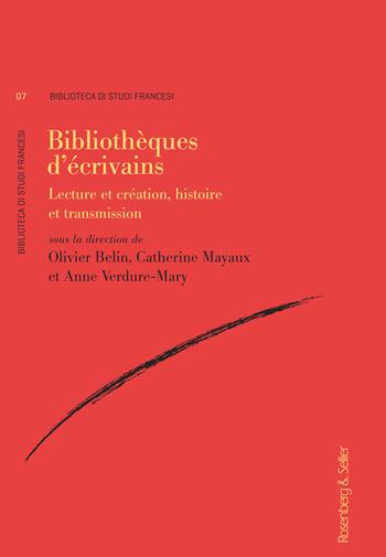 Bibliotheques d'ecrivains. Lecture et création, histoire et transmission  - Libro Rosenberg & Sellier 2019, Biblioteca di studi francesi | Libraccio.it