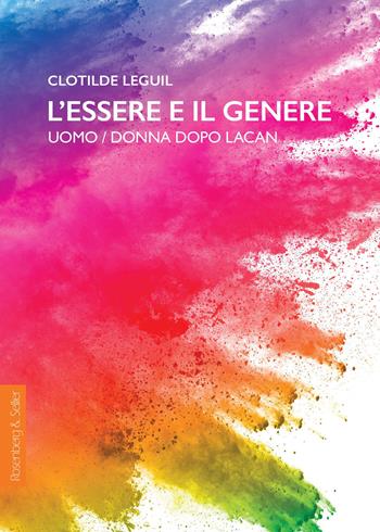 L' essere e il genere. Uomo/donna dopo Lacan - Clotilde Leguil - Libro Rosenberg & Sellier 2019, Biblioteca di attualità lacaniana | Libraccio.it