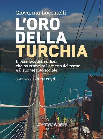 L'oro della Turchia. Il business dell'edilizia che ha stravolto l'aspetto del Paese e il suo tessuto sociale - Giovanna Loccatelli - Libro Rosenberg & Sellier 2020 | Libraccio.it
