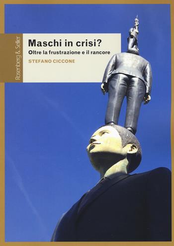 Maschi in crisi? Oltre la frustrazione e il rancore - Stefano Ciccone - Libro Rosenberg & Sellier 2019, Questioni di genere | Libraccio.it