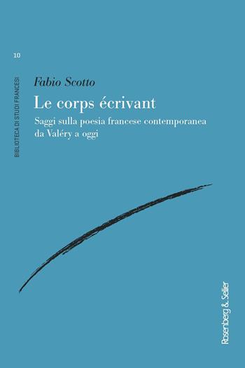 Le corps écrivant. Saggi sulla poesia francese contemporanea da Valéry a oggi - Fabio Scotto - Libro Rosenberg & Sellier 2019, Biblioteca di studi francesi | Libraccio.it