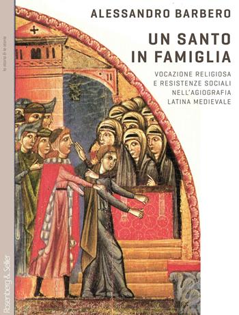 Un santo in famiglia. Vocazione religiosa e resistenze sociali nell'agiografia latina medievale - Alessandro Barbero - Libro Rosenberg & Sellier 2024, La storia & le storie | Libraccio.it