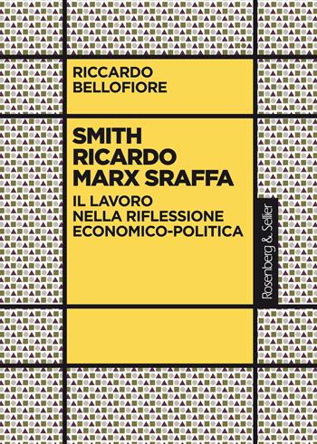 Smith Ricardo Marx Sraffa. Il lavoro nella riflessione economico-politica - Riccardo Bellofiore - Libro Rosenberg & Sellier 2020, La critica sociale | Libraccio.it