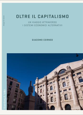 Oltre il capitalismo. Un viaggio attraverso i sistemi economici alternativi - Giacomo Corneo - Libro Rosenberg & Sellier 2020, Bisogni & risorse | Libraccio.it