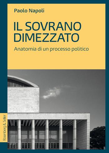Il sovrano dimezzato. Anatomia di un processo politico - Paolo Napoli - Libro Rosenberg & Sellier 2021, Diritto al presente | Libraccio.it