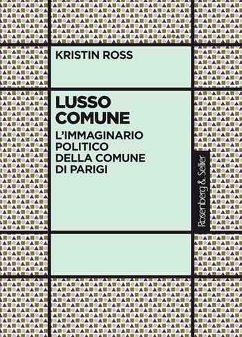 Lusso comune. L'immaginario politico della Comune di Parigi - Kristin Ross - Libro Rosenberg & Sellier 2020, La critica sociale | Libraccio.it