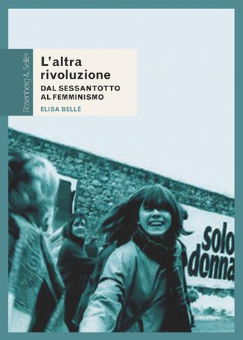 L'altra rivoluzione. Dal Sessantotto al femminismo - Elisa Bellè - Libro Rosenberg & Sellier 2021, Questioni di genere | Libraccio.it