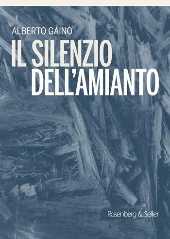 Il silenzio dell'amianto - Alberto Gaino - Libro Rosenberg & Sellier 2021 | Libraccio.it