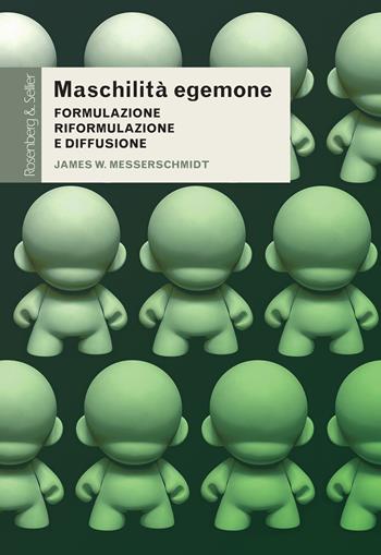 Maschilità egemone. Formulazione, riformulazione e diffusione - James W. Messerschmidt - Libro Rosenberg & Sellier 2022, Questioni di genere | Libraccio.it