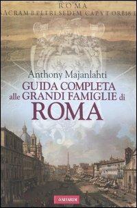 Guida completa alle grandi famiglie di Roma - Anthony Majanlahti - Libro Vallardi A. 2006 | Libraccio.it
