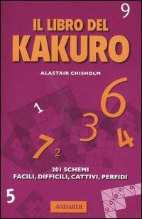 Il libro del Kakuro. 201 schemi facili, difficili, cattivi, perfidi - Alastair Chisholm - Libro Vallardi A. 2006 | Libraccio.it