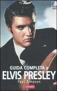 Guida completa a Elvis Presley - Paul Simpson - Libro Vallardi A. 2006, Rough Guides. Guide tematiche | Libraccio.it