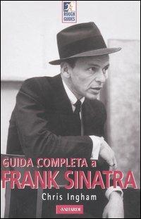 Guida completa a Frank Sinatra - Chris Ingham - Libro Vallardi A. 2006, Rough Guides. Guide tematiche | Libraccio.it