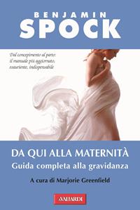 Da qui alla maternità. Guida completa alla gravidanza - Benjamin Spock - Libro Vallardi A. 2006 | Libraccio.it