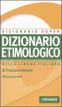 Dizionario etimologico della lingua italiana - Tristano Bolelli - Libro Vallardi A. 2006, Dizionario Super | Libraccio.it