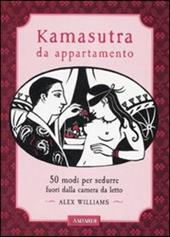 Kamasutra da appartamento. 50 modi per sedurre fuori dalla camera da letto