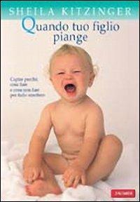 Quando tuo figlio piange. Ediz. illustrata - Sheila Kitzinger - Libro Vallardi A. 2007 | Libraccio.it