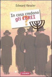 In cosa credono gli ebrei? - Edward Kessler - Libro Vallardi A. 2007, In cosa crediamo? | Libraccio.it