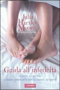 Guida all'infedeltà. Come scoprirla e come praticarla senza essere scoperti - Julia H. Moore - Libro Vallardi A. 2007 | Libraccio.it