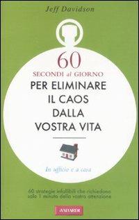 Sessanta secondi al giorno per eliminare il caos dalla vostra vita - Jeff Davidson - Libro Vallardi A. 2008 | Libraccio.it
