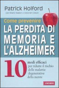 Come prevenire la perdita di memoria e l'alzheimer - Patrick Holford, Shane Heaton, Deborah Colson - Libro Vallardi A. 2008 | Libraccio.it