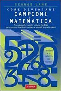 Come diventare campioni di matematica - George Lane - Libro Vallardi A. 2007 | Libraccio.it