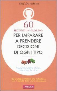 Sessanta secondi al giorno per imparare a prendere decisioni di ogni tipo - Jeff Davidson - Libro Vallardi A. 2008 | Libraccio.it