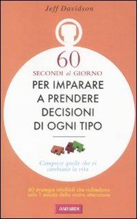 Sessanta secondi al giorno per imparare a prendere decisioni di ogni tipo - Jeff Davidson - Libro Vallardi A. 2008 | Libraccio.it